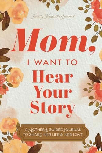 Mom, I Want to Hear Your Story: A Guided Journal