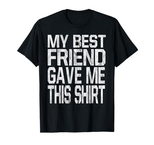 My Best Friend Gave Me This Shirt Gift T-Shirt T-Shirt